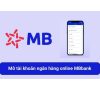 Hướng dẫn mở tài khoản MB Bank online miễn phí siêu tốc